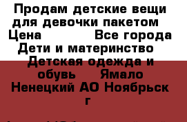 Продам детские вещи для девочки пакетом › Цена ­ 1 000 - Все города Дети и материнство » Детская одежда и обувь   . Ямало-Ненецкий АО,Ноябрьск г.